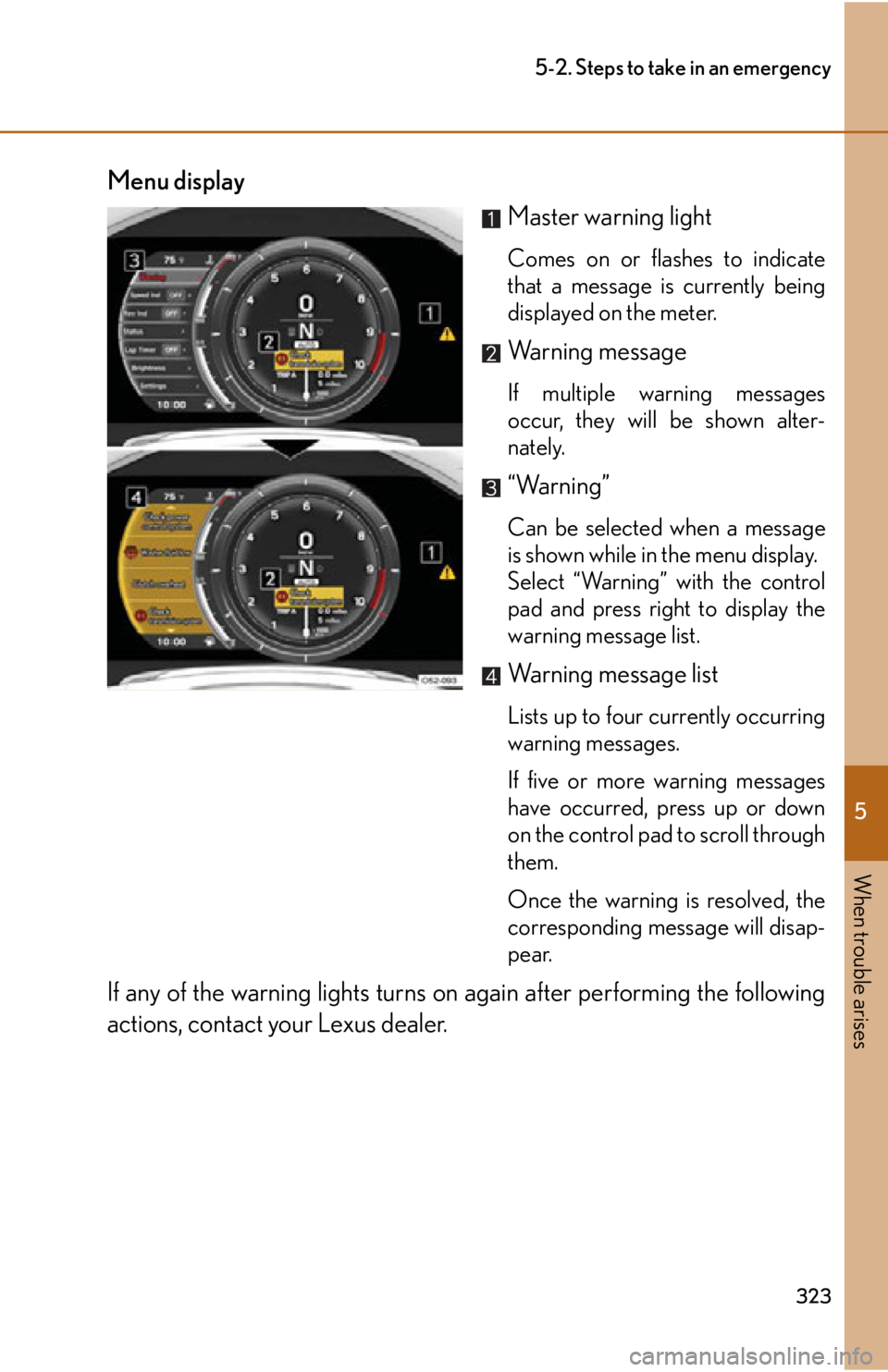 lexus LFA 2012  Technical Information / LEXUS 2012 LFA OWNERS MANUAL (OM77006U) 5
When trouble arises
323
5-2. Steps to take in an emergency
Menu displayMaster warning light
Comes on or flashes to indicate
that a message is currently being
displayed on the meter.
Warning message
