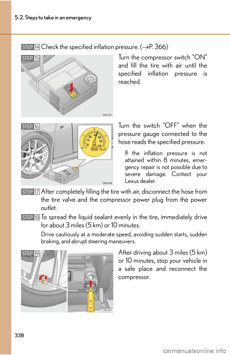 lexus LFA 2012  Technical Information / LEXUS 2012 LFA OWNERS MANUAL (OM77006U) 338
5-2. Steps to take in an emergency
Check the specified inflation pressure. (P. 366)
Turn the compressor switch “ON”
and fill the tire with air until the
specified inflation pressure is
reac