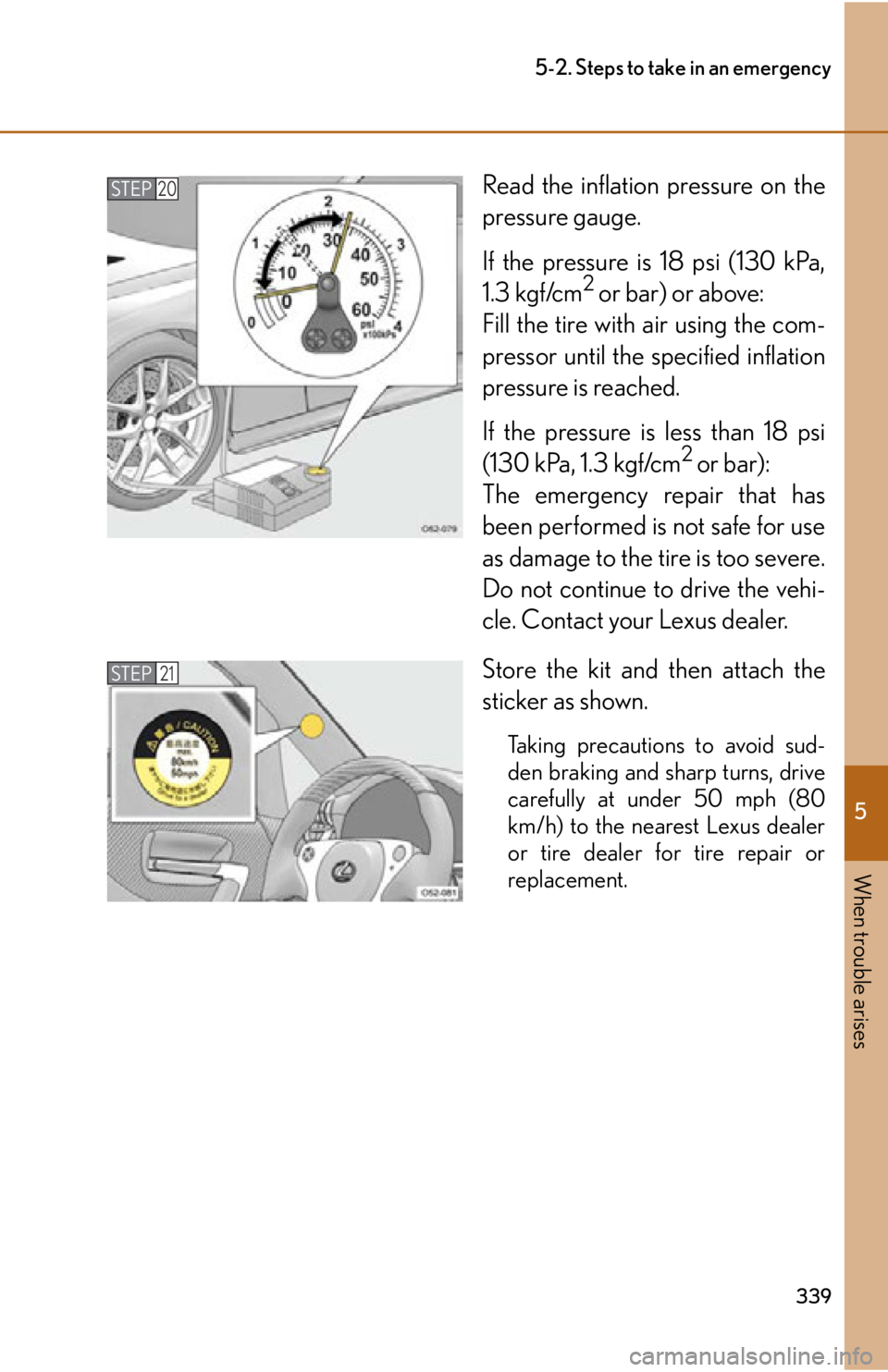 lexus LFA 2012  Technical Information / LEXUS 2012 LFA OWNERS MANUAL (OM77006U) 5
When trouble arises
339
5-2. Steps to take in an emergency
Read the inflation pressure on the
pressure gauge.
If the pressure is 18 psi (130 kPa,
1.3 kgf/cm
2 or bar) or above: 
Fill the tire with a