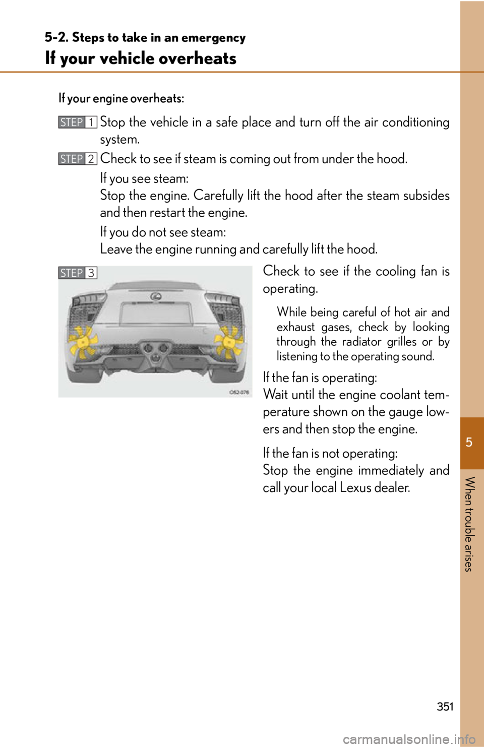 lexus LFA 2012  Technical Information / LEXUS 2012 LFA OWNERS MANUAL (OM77006U) 5
When trouble arises
351
5-2. Steps to take in an emergency
If your vehicle overheats
If your engine overheats:
Stop the vehicle in a safe place and turn off the air conditioning
system.
Check to see