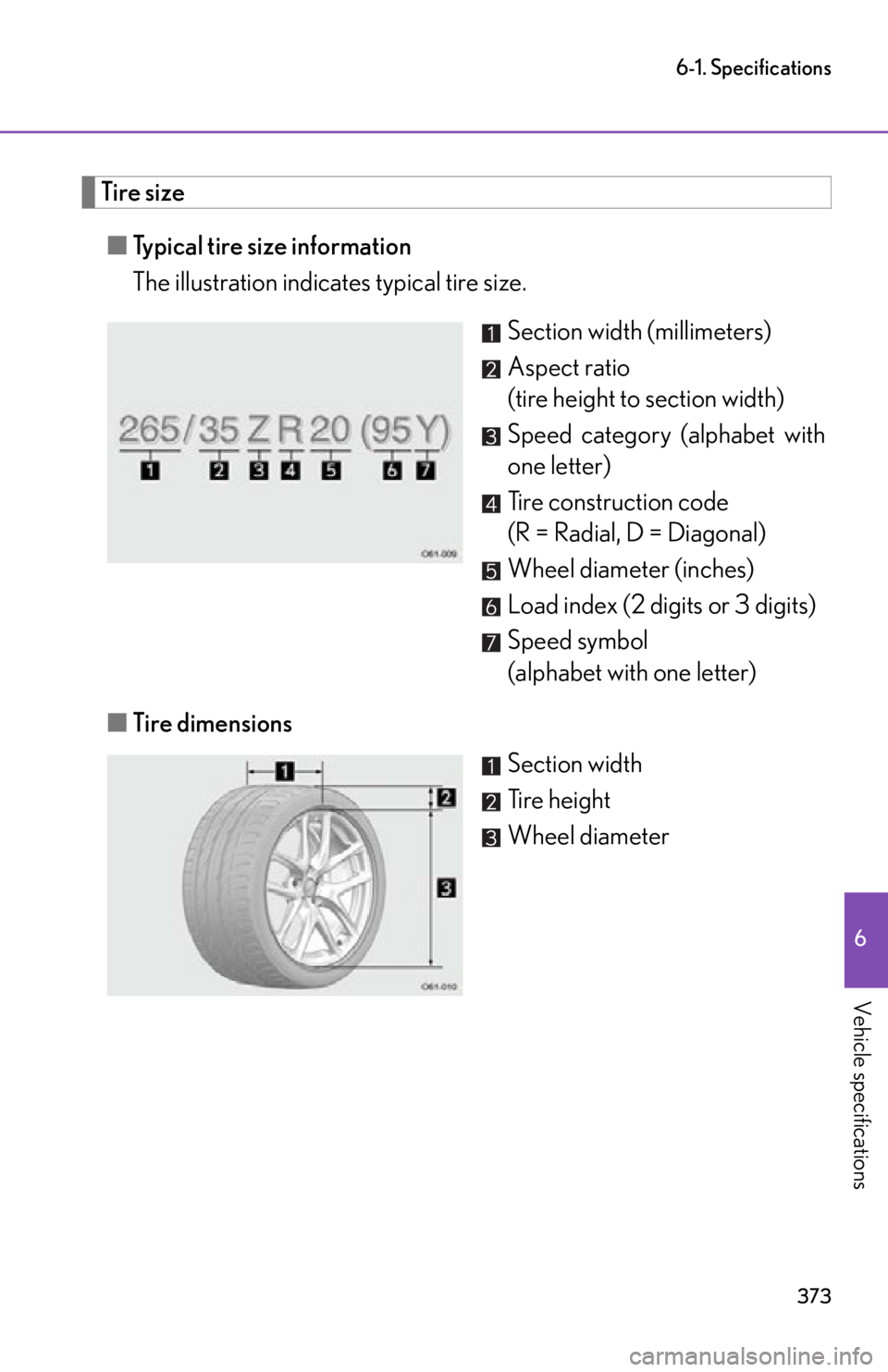 lexus LFA 2012  Technical Information / LEXUS 2012 LFA OWNERS MANUAL (OM77006U) 373
6-1. Specifications
6
Vehicle specifications
Tire size■ Typical tire size information
The illustration indicates typical tire size.
Section width (millimeters)
Aspect ratio
(tire height to secti