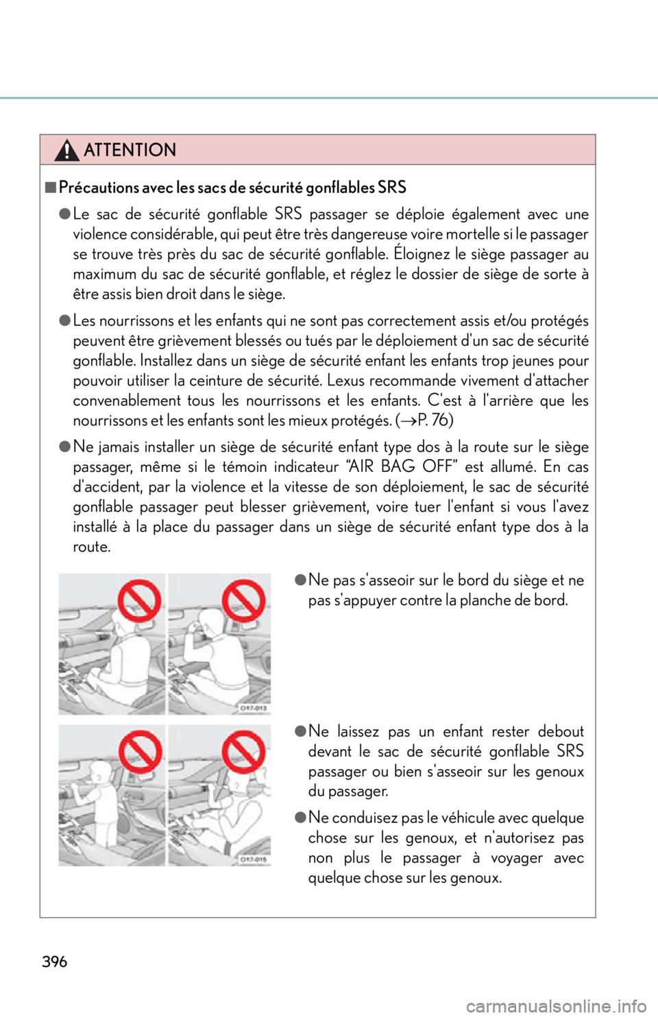 lexus LFA 2012 Technical Information / LEXUS 2012 LFA OWNERS MANUAL (OM77006U) 396
ATTENTION
■Précautions avec les sacs de sécurité gonflables SRS
●Le sac de sécurité gonflable SRS passager se déploie également avec une
violence considérable, qui peut être très dan lexus LFA 2012 Technical Information / LEXUS 2012 LFA OWNERS MANUAL (OM77006U) 396
ATTENTION
■Précautions avec les sacs de sécurité gonflables SRS
●Le sac de sécurité gonflable SRS passager se déploie également avec une
violence considérable, qui peut être très dan