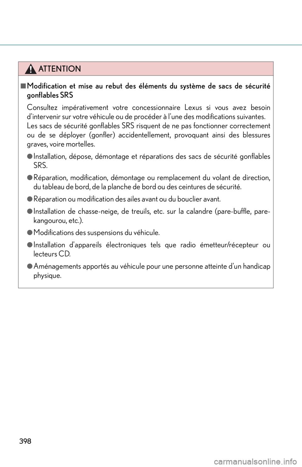 lexus LFA 2012 Technical Information / LEXUS 2012 LFA OWNERS MANUAL (OM77006U) 398
ATTENTION
■Modification et mise au rebut des éléments du système de sacs de sécurité
gonflables SRS
Consultez impérativement votre concessionnaire Lexus si vous avez besoin
dintervenir su lexus LFA 2012 Technical Information / LEXUS 2012 LFA OWNERS MANUAL (OM77006U) 398
ATTENTION
■Modification et mise au rebut des éléments du système de sacs de sécurité
gonflables SRS
Consultez impérativement votre concessionnaire Lexus si vous avez besoin
dintervenir su
