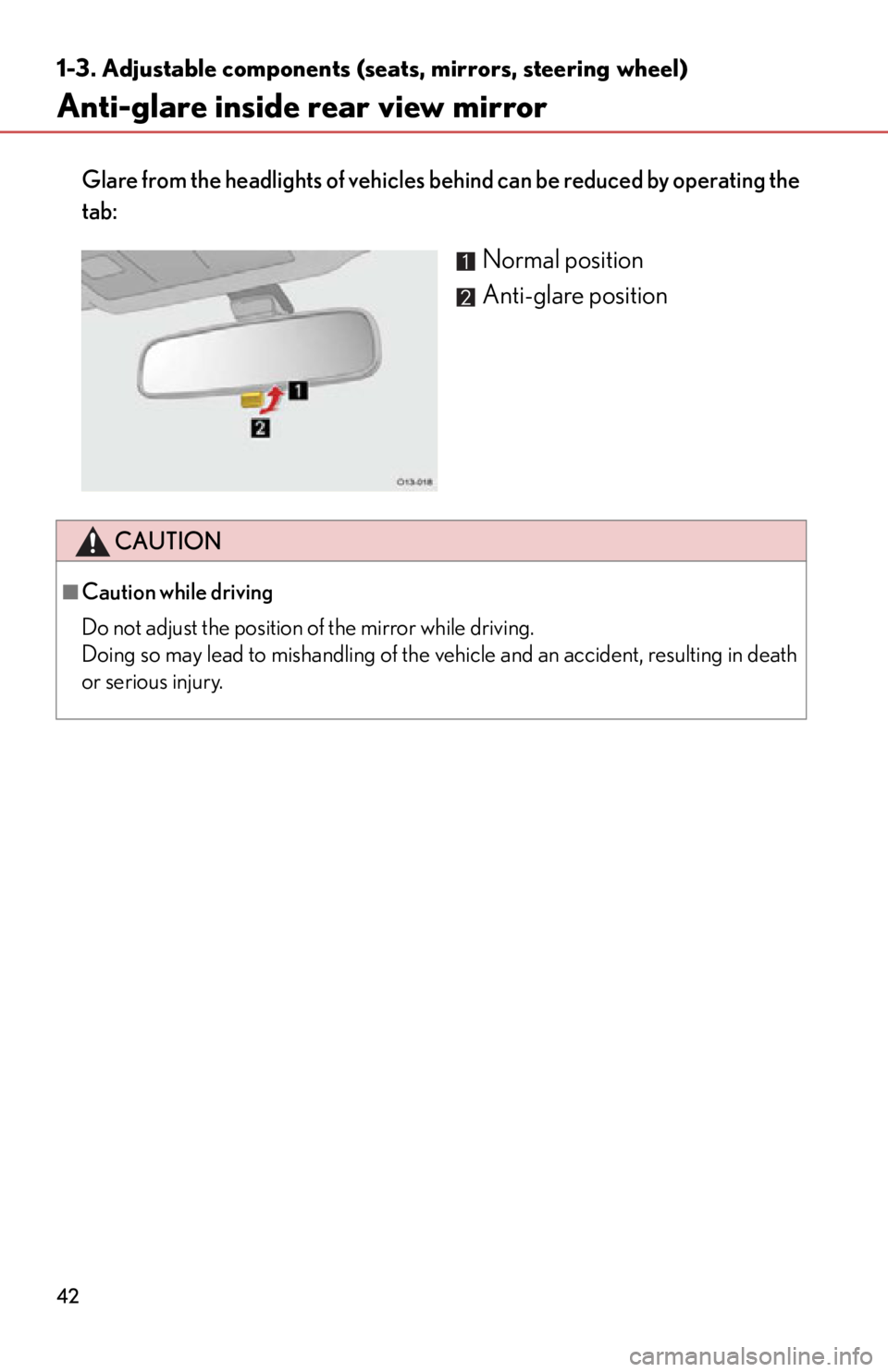 lexus LFA 2012  Technical Information / LEXUS 2012 LFA OWNERS MANUAL (OM77006U) 42
1-3. Adjustable components (seats, mirrors, steering wheel)
Anti-glare inside rear view mirror
Glare from the headlights of vehicles behind can be reduced by operating the
tab:
Normal position
Anti