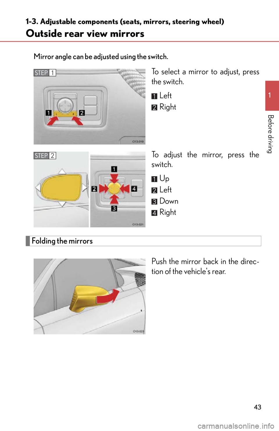 lexus LFA 2012  Technical Information / LEXUS 2012 LFA OWNERS MANUAL (OM77006U) 43
1
1-3. Adjustable components (seats, mirrors, steering wheel)
Before driving
Outside rear view mirrors
Mirror angle can be adjusted using the switch.
To select a mirror to adjust, press
the switch.