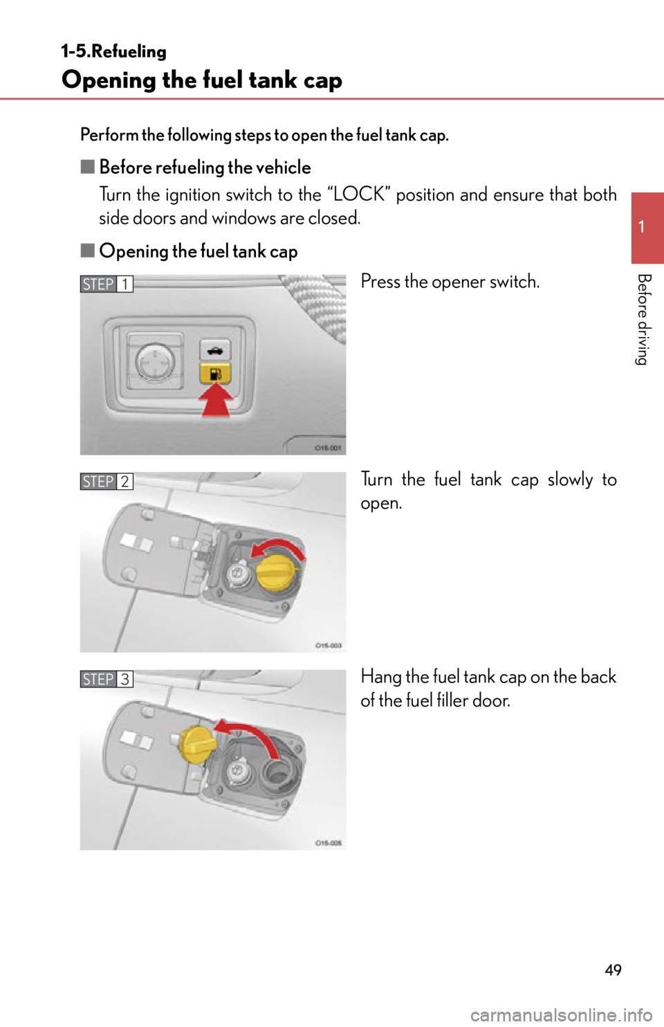 lexus LFA 2012  Technical Information / LEXUS 2012 LFA OWNERS MANUAL (OM77006U) 49
1
Before driving
1-5.Refueling
Opening the fuel tank cap
Perform the following steps to open the fuel tank cap. 
■Before refueling the vehicle
Turn the ignition switch to the “L OCK” position