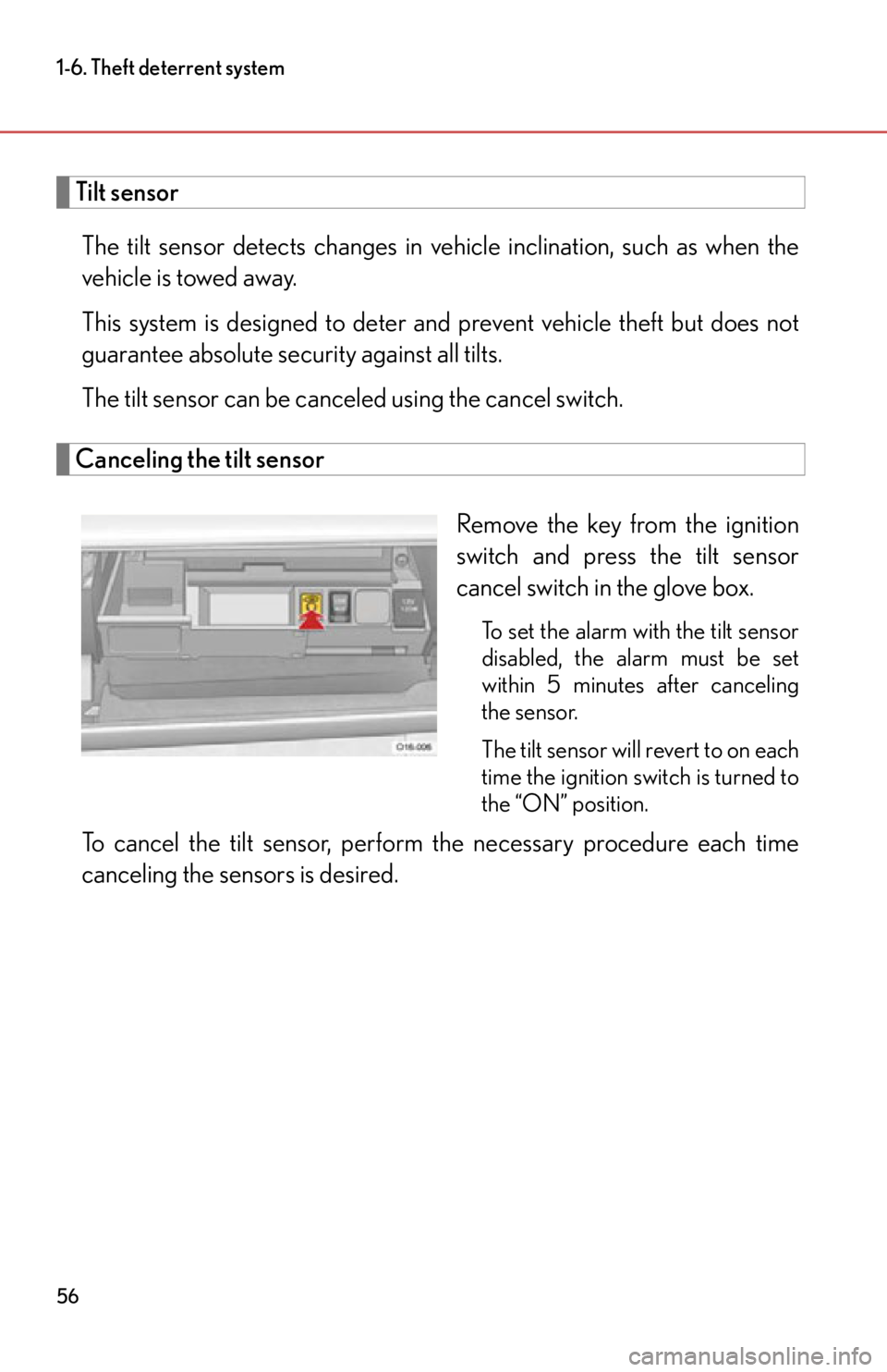 lexus LFA 2012  Technical Information / LEXUS 2012 LFA OWNERS MANUAL (OM77006U) 56
1-6. Theft deterrent system
Tilt sensorThe tilt sensor detects  changes in vehicle inclination, such as when the
vehicle is towed away.
This system is designed to deter and p revent vehicle theft b