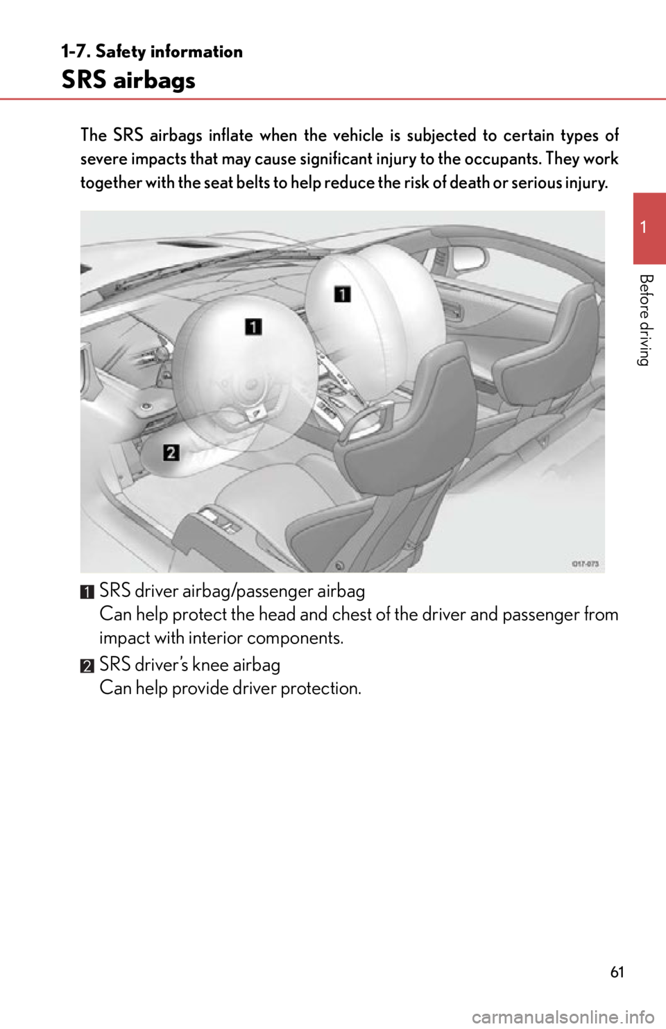 lexus LFA 2012  Technical Information / LEXUS 2012 LFA OWNERS MANUAL (OM77006U) 61
1
1-7. Safety information
Before driving
SRS airbags
The SRS airbags inflate when the vehicle is subjected to certain types of
severe impacts that may cause significant injury to the occupants. The