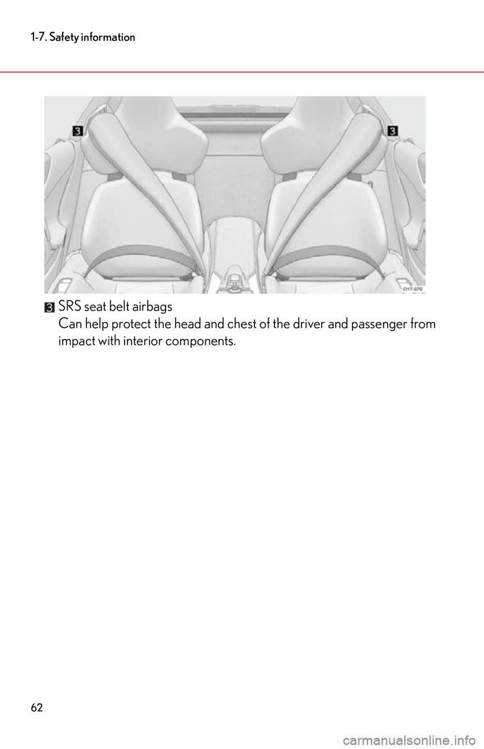 lexus LFA 2012  Technical Information / LEXUS 2012 LFA OWNERS MANUAL (OM77006U) 62
1-7. Safety information
SRS seat belt airbags
Can help protect the head and chest of the driver and passenger from
impact with interior components. 
