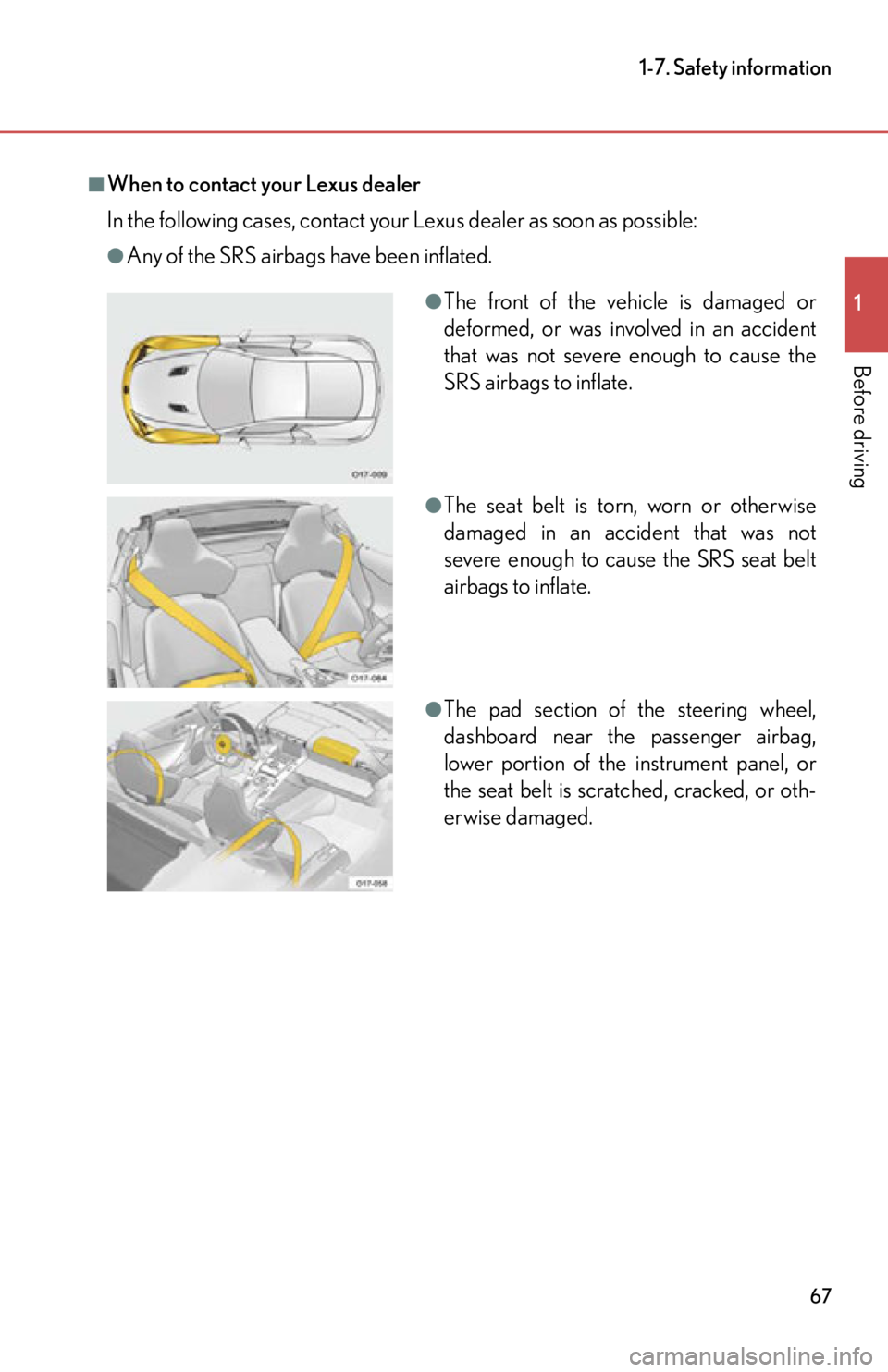 lexus LFA 2012  Technical Information / LEXUS 2012 LFA OWNERS MANUAL (OM77006U) 67
1-7. Safety information
1
Before driving
■When to contact your Lexus dealer
In the following cases, contact your Lexus dealer as soon as possible:
●Any of the SRS airbags have been inflated.
