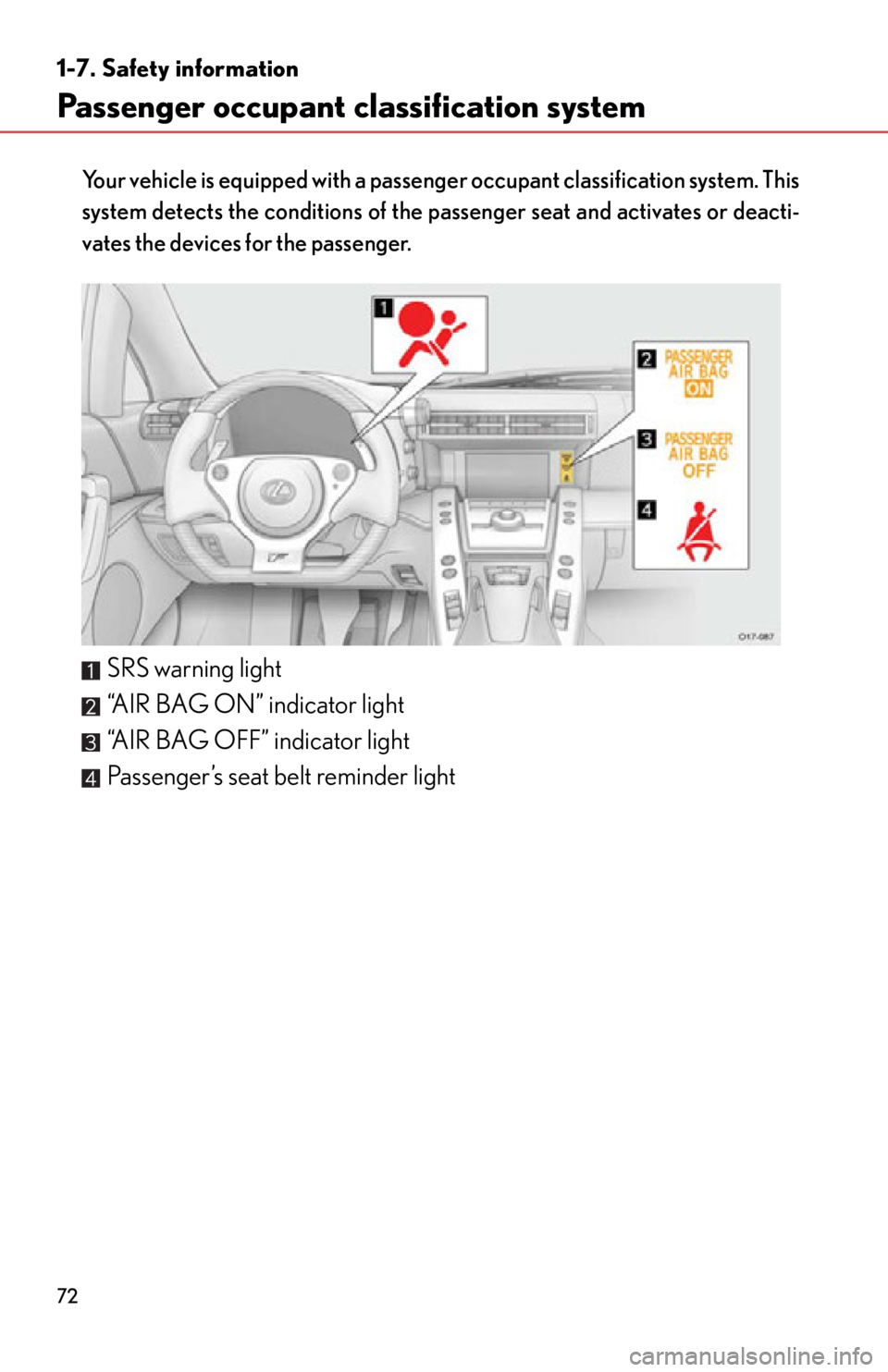 lexus LFA 2012  Technical Information / LEXUS 2012 LFA OWNERS MANUAL (OM77006U) 72
1-7. Safety information
Passenger occupant classification system
Your vehicle is equipped with a passenger occupant classification system. This
system detects the conditions of the passenger seat a