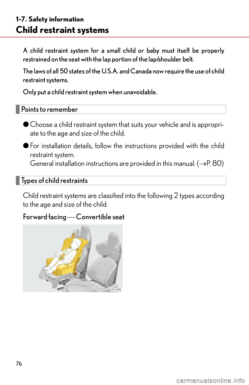 lexus LFA 2012  Technical Information / LEXUS 2012 LFA OWNERS MANUAL (OM77006U) 76
1-7. Safety information
Child restraint systems
A child restraint system for a small child or baby must itself be properly
restrained on the seat with the lap portion of the lap/shoulder belt.
The 