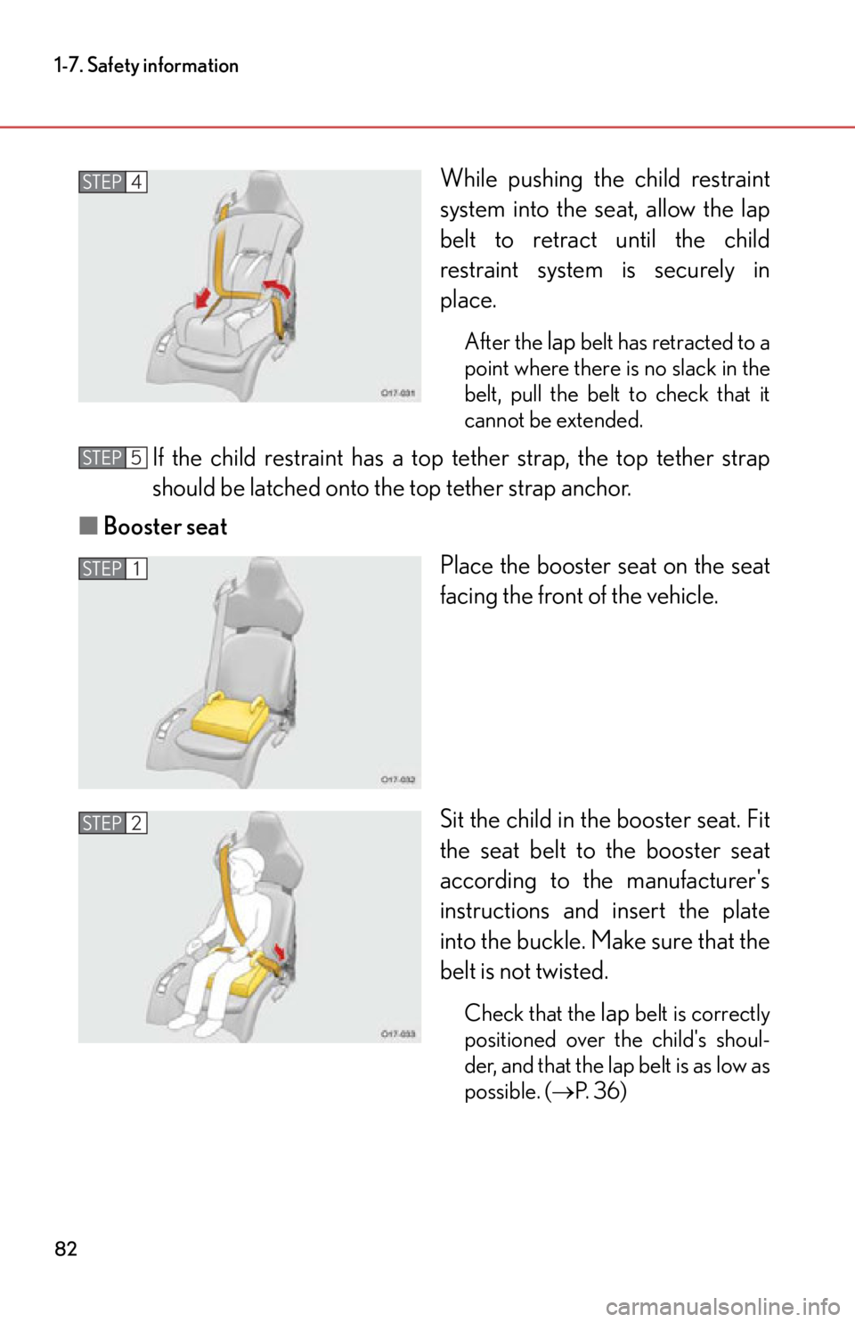 lexus LFA 2012  Technical Information / LEXUS 2012 LFA OWNERS MANUAL (OM77006U) 82
1-7. Safety information
While pushing the child restraint
system into the seat, allow the lap
belt to retract until the child
restraint system is securely in
place.
After the lap belt has retracted