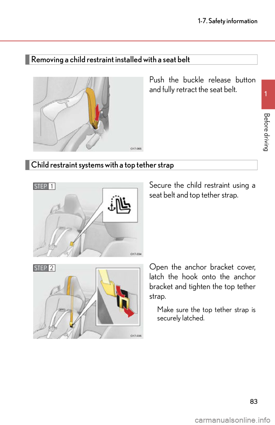 lexus LFA 2012  Technical Information / LEXUS 2012 LFA OWNERS MANUAL (OM77006U) 83
1-7. Safety information
1
Before driving
Removing a child restraint installed with a seat beltPush the buckle release button
and fully retract the seat belt. 
Child restraint systems with a top tet