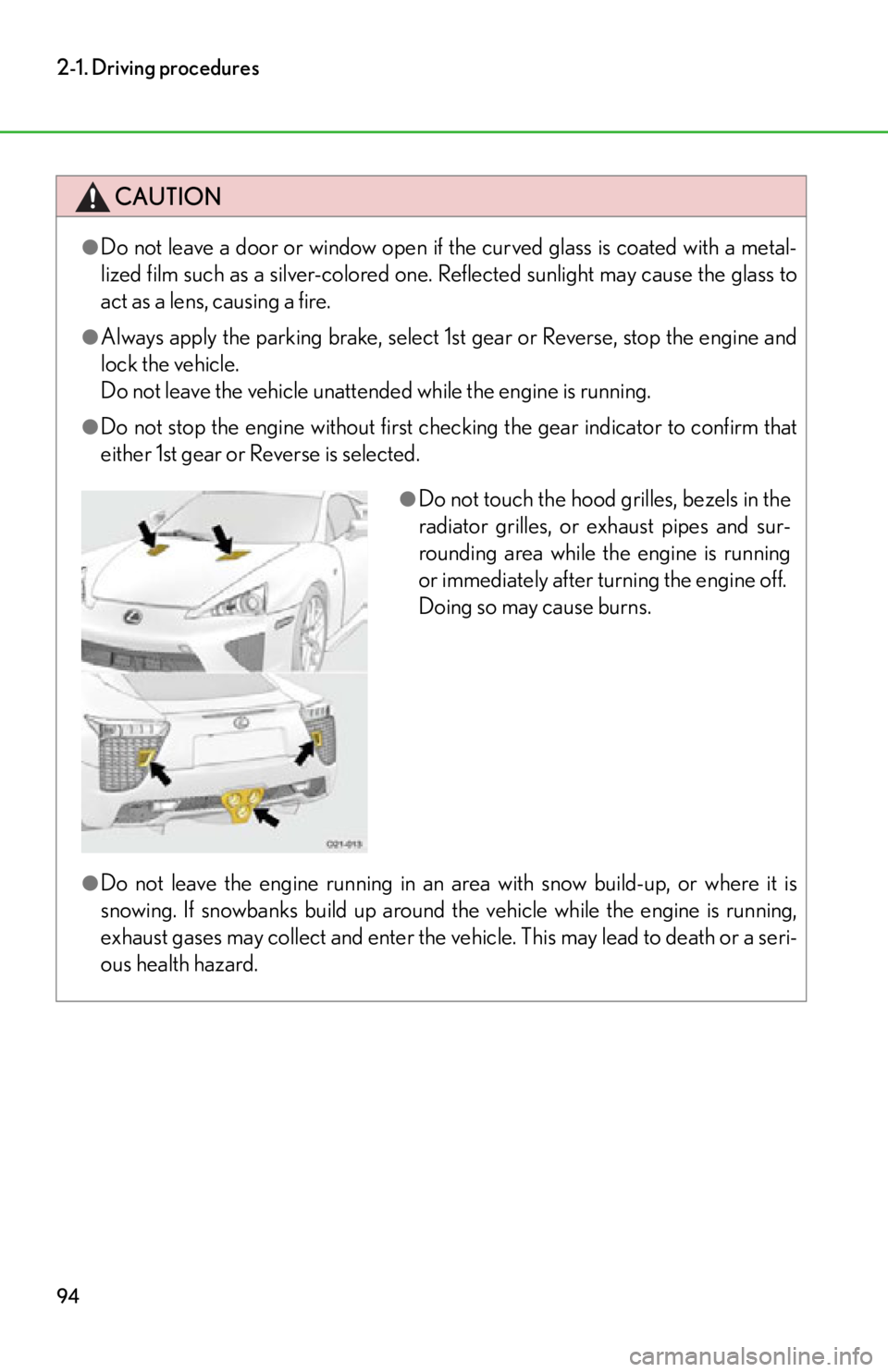lexus LFA 2012  Technical Information / LEXUS 2012 LFA OWNERS MANUAL (OM77006U) 94
2-1. Driving procedures
CAUTION
●Do not leave a door or window open if the curved glass is coated with a metal-
lized film such as a silver-colored one. Reflected sunlight may cause the glass to

