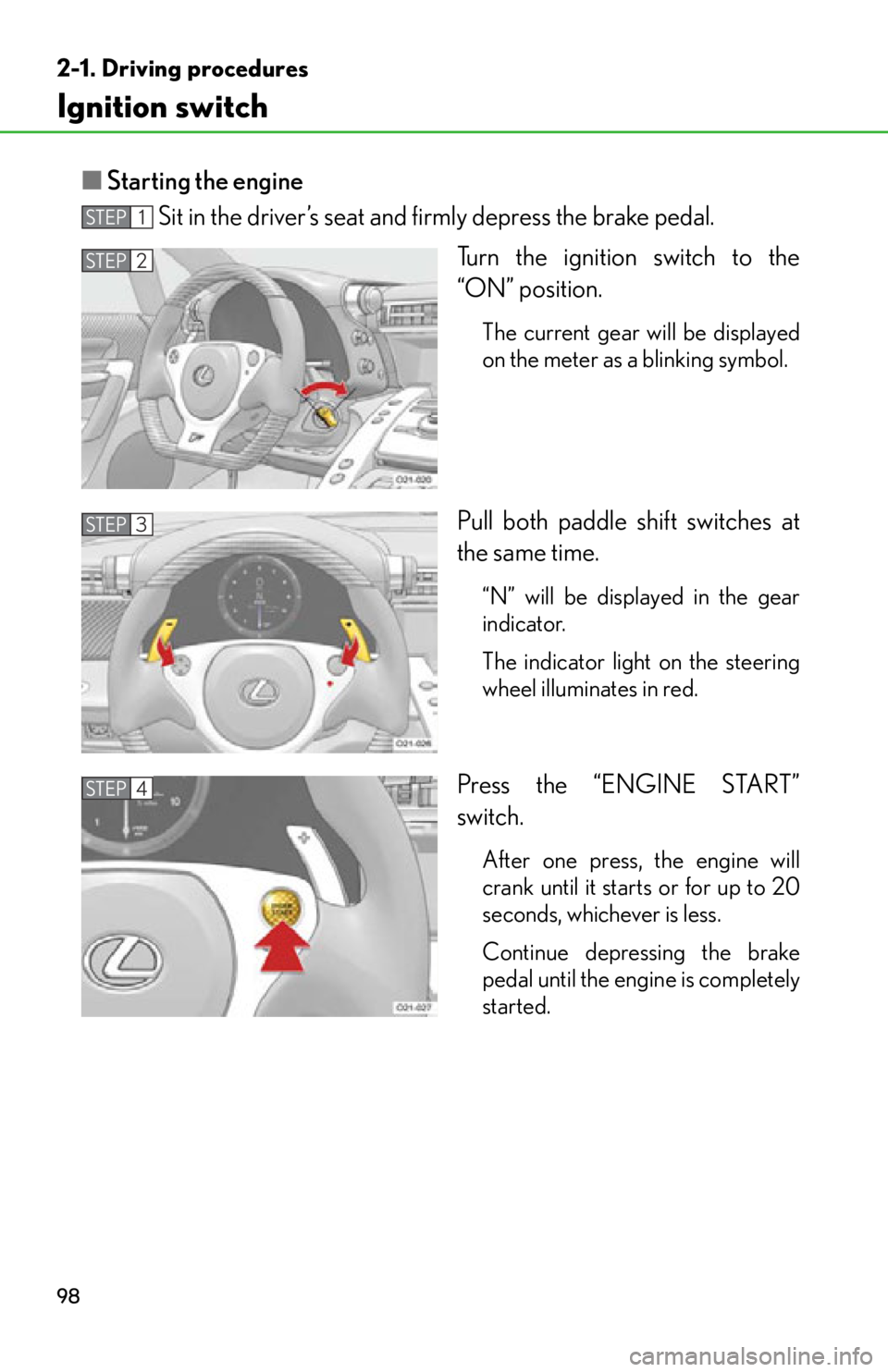 lexus LFA 2012  Technical Information / LEXUS 2012 LFA OWNERS MANUAL (OM77006U) 98
2-1. Driving procedures
Ignition switch
■Starting the engine
Sit in the driver’s seat and firmly depress the brake pedal. 
Turn the ignition switch to the
“ON” position.
The current gear wi