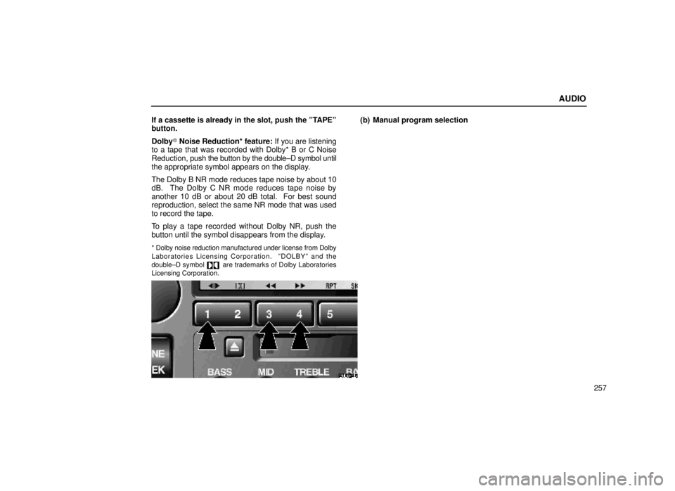 lexus LS400 2000  Engine / LEXUS 2000 LS400 OWNERS MANUAL (OM50533U) AUDIO
257
If a cassette is already in the slot, push the ºTAPEº
button.
Dolby
 Noise Reduction* feature:  If you are listening
to a tape that was recorded with Dolby* B or C Noise
Reduction,  push 