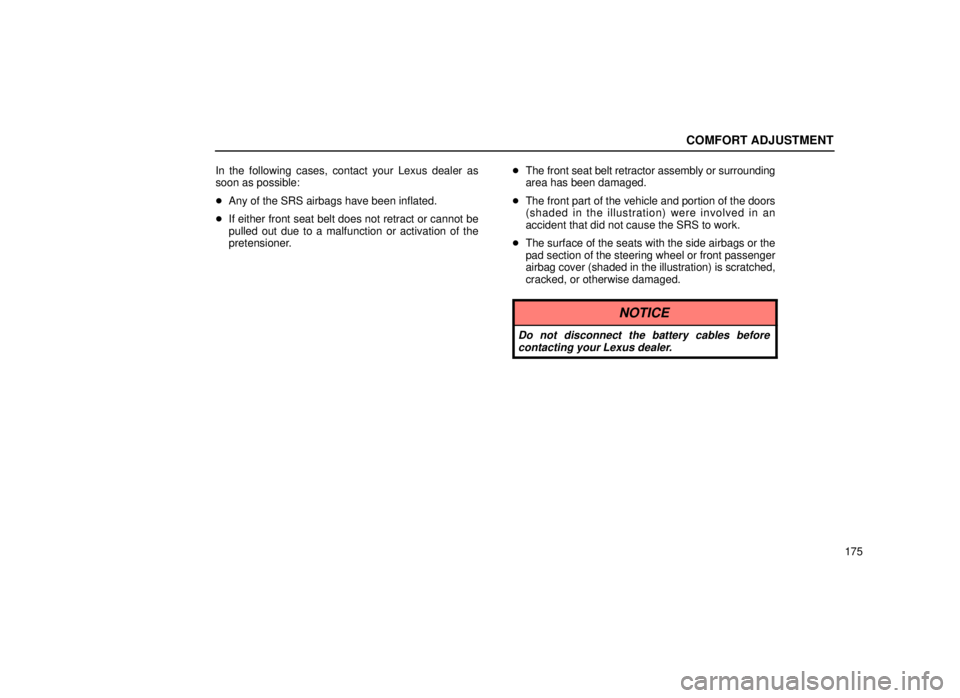 lexus LS400 1999  Comfort Adjustment / LEXUS 1999 LS400 OWNERS MANUAL (OM50514U) COMFORT ADJUSTMENT
175
In the following cases, contact your Lexus dealer as
soon as possible:

Any of the SRS airbags have been inflated.
 If either front seat belt does not retract or cannot be
pul