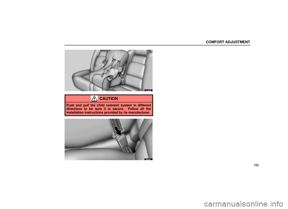 lexus LS400 1999  Comfort Adjustment / LEXUS 1999 LS400 OWNERS MANUAL (OM50514U) COMFORT ADJUSTMENT
195
16L168±1
CAUTION
Push and pull the child restraint system in different
directions to be sure it is secure.  Follow all the
installation instructions provided by its manufacture