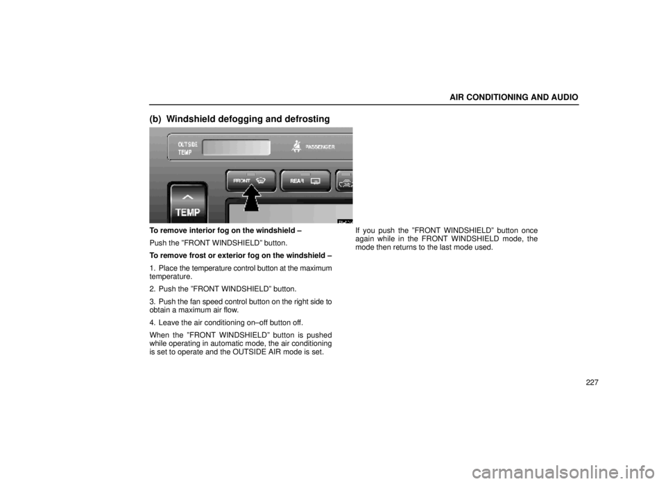 lexus LS400 1999  Comfort Adjustment / LEXUS 1999 LS400 OWNERS MANUAL (OM50514U) AIR CONDITIONING AND AUDIO
227
(b) Windshield defogging and defrosting
21L009-3
To remove interior fog on the windshield ±
Push the ºFRONT WINDSHIELDº button.
To remove frost or exterior fog on the