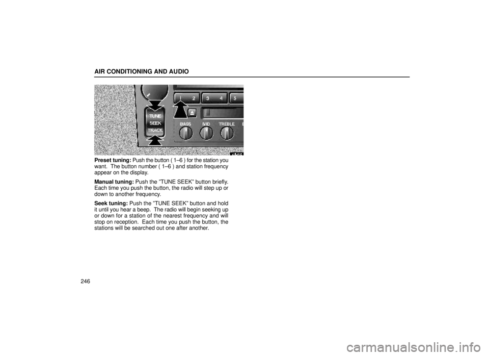 lexus LS400 1999  Comfort Adjustment / LEXUS 1999 LS400 OWNERS MANUAL (OM50514U) AIR CONDITIONING AND AUDIO
246
20L056
Preset tuning: Push the button ( 1±6 ) for the station you
want.  The button number ( 1±6 ) and station frequency
appear on the display.
Manual tuning: Push the