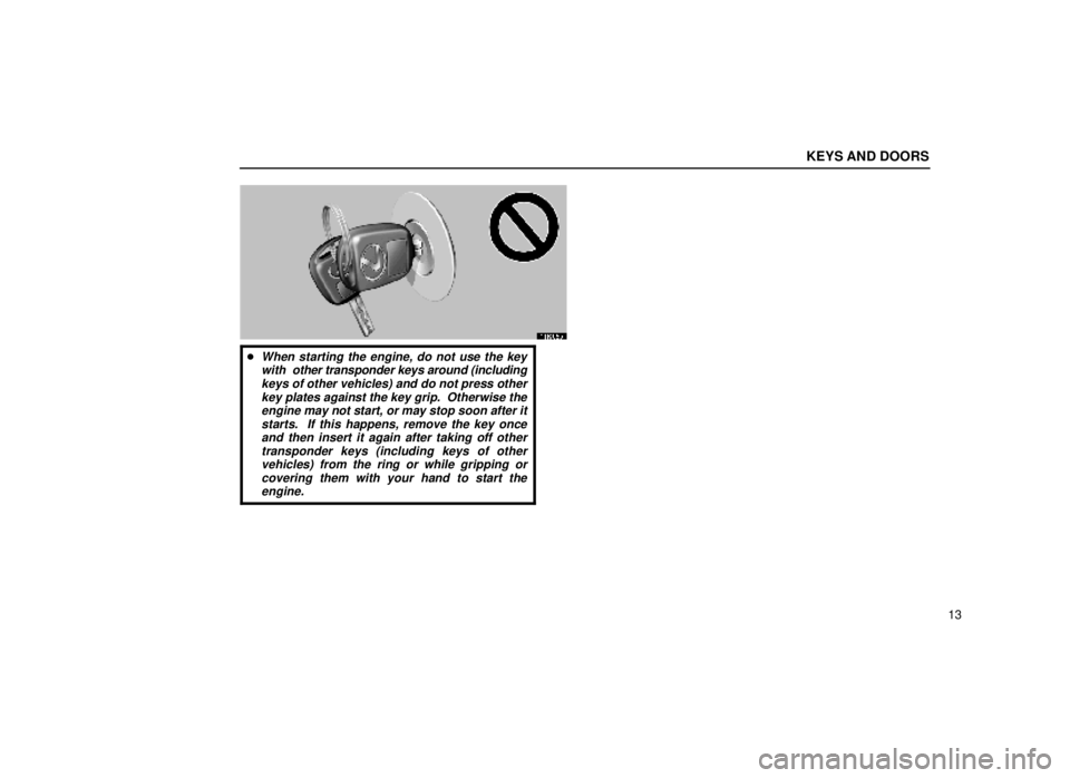 lexus LS400 1999  Comfort Adjustment / LEXUS 1999 LS400 OWNERS MANUAL (OM50514U) KEYS AND DOORS
13
11R055
When starting the engine, do not use the keywith  other transponder keys around (includingkeys of other vehicles) and do not press otherkey plates against the key grip.  Othe