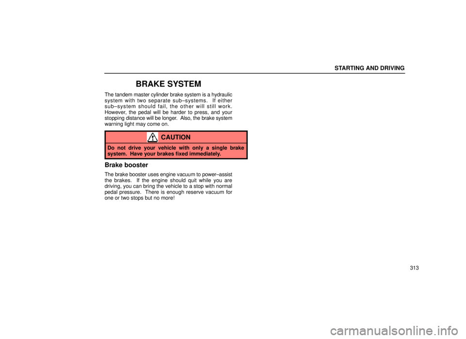 lexus LS400 1999  Comfort Adjustment / LEXUS 1999 LS400 OWNERS MANUAL (OM50514U) STARTING AND DRIVING
313
BRAKE SYSTEM
The tandem master cylinder brake system is a hydraulic
system with two separate sub±systems.  If either
sub±system should fail, the other will still work.
Howev