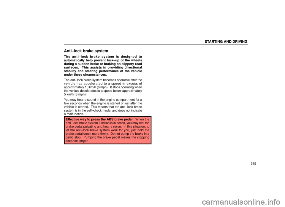 lexus LS400 1999 Comfort Adjustment / LEXUS 1999 LS400 OWNERS MANUAL (OM50514U) STARTING AND DRIVING
315
Anti±lock brake system
The anti±lock brake system is designed to
automatically help prevent lock±up of the wheels
during a sudden brake or braking on slippery road
surfaces lexus LS400 1999 Comfort Adjustment / LEXUS 1999 LS400 OWNERS MANUAL (OM50514U) STARTING AND DRIVING
315
Anti±lock brake system
The anti±lock brake system is designed to
automatically help prevent lock±up of the wheels
during a sudden brake or braking on slippery road
surfaces
