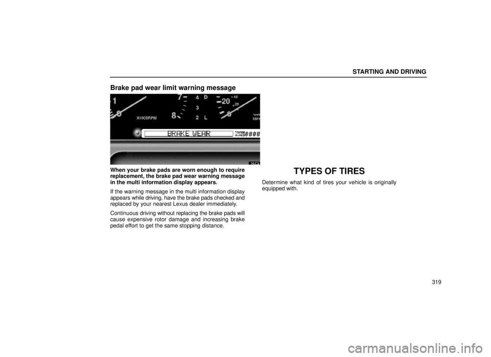 lexus LS400 1999  Comfort Adjustment / LEXUS 1999 LS400 OWNERS MANUAL (OM50514U) STARTING AND DRIVING
319
Brake pad wear limit warning message
31L082
When your brake pads are worn enough to require
replacement, the brake pad wear warning message
in the multi information display ap
