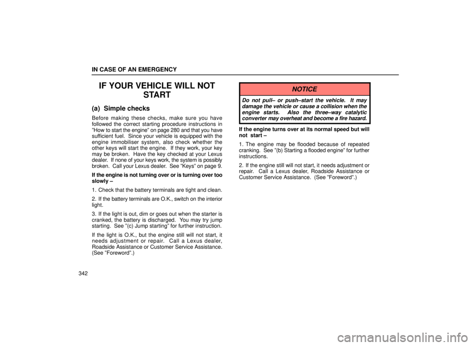 lexus LS400 1999 Comfort Adjustment / LEXUS 1999 LS400 OWNERS MANUAL (OM50514U) IN CASE OF AN EMERGENCY
342
IF YOUR VEHICLE WILL NOTSTART
(a) Simple checks
Before making these checks, make sure you have
followed the correct starting procedure instructions in
ºHow to start the en lexus LS400 1999 Comfort Adjustment / LEXUS 1999 LS400 OWNERS MANUAL (OM50514U) IN CASE OF AN EMERGENCY
342
IF YOUR VEHICLE WILL NOTSTART
(a) Simple checks
Before making these checks, make sure you have
followed the correct starting procedure instructions in
ºHow to start the en