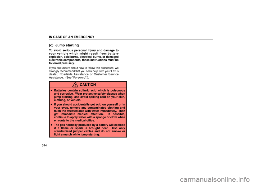 lexus LS400 1999 Comfort Adjustment / LEXUS 1999 LS400 OWNERS MANUAL (OM50514U) IN CASE OF AN EMERGENCY
344
(c) Jump starting
To avoid serious personal injury and damage to
your vehicle which might result from battery
explosion, acid burns, electrical burns, or damaged
electronic lexus LS400 1999 Comfort Adjustment / LEXUS 1999 LS400 OWNERS MANUAL (OM50514U) IN CASE OF AN EMERGENCY
344
(c) Jump starting
To avoid serious personal injury and damage to
your vehicle which might result from battery
explosion, acid burns, electrical burns, or damaged
electronic