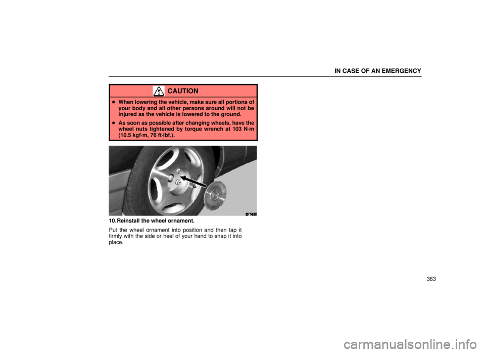 lexus LS400 1999  Comfort Adjustment / LEXUS 1999 LS400 OWNERS MANUAL (OM50514U) IN CASE OF AN EMERGENCY
363
CAUTION
When lowering the vehicle, make sure all portions of
your body and all other persons around will not be
injured as the vehicle is lowered to the ground.
 As soon 