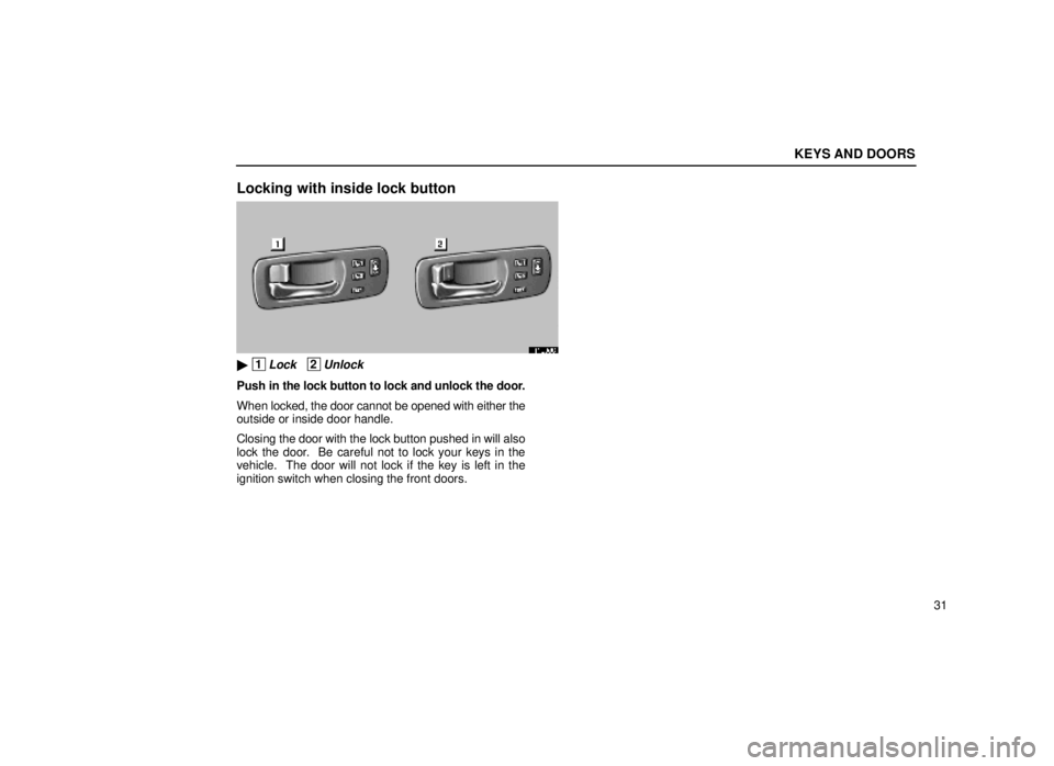 lexus LS400 1999  Comfort Adjustment / LEXUS 1999 LS400 OWNERS MANUAL (OM50514U) KEYS AND DOORS
31
Locking with inside lock button
11L006
 1Lock   2Unlock
Push in the lock button to lock and unlock the door.
When  locked, the door cannot be opened with either the
outside or insid
