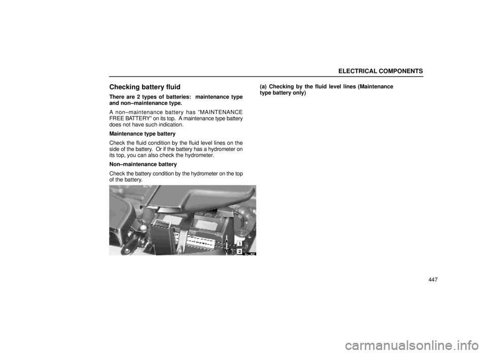 lexus LS400 1999  Comfort Adjustment / LEXUS 1999 LS400 OWNERS MANUAL (OM50514U) ELECTRICAL COMPONENTS
447
Checking battery fluid
There are 2 types of batteries:  maintenance type
and non±maintenance type.
A non±maintenance battery has ºMAINTENANCE
FREE BATTERYº on its top.  A