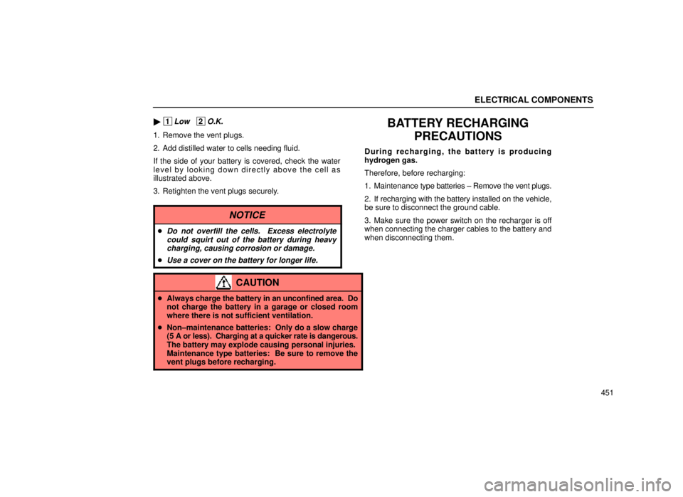lexus LS400 1999 Comfort Adjustment / LEXUS 1999 LS400 OWNERS MANUAL (OM50514U) ELECTRICAL COMPONENTS
451
1Low 2O.K.
1. Remove the vent plugs.
2. Add distilled water to cells needing fluid.
If the side of your battery is covered, check the water
level by looking down directl lexus LS400 1999 Comfort Adjustment / LEXUS 1999 LS400 OWNERS MANUAL (OM50514U) ELECTRICAL COMPONENTS
451
1Low 2O.K.
1. Remove the vent plugs.
2. Add distilled water to cells needing fluid.
If the side of your battery is covered, check the water
level by looking down directl
