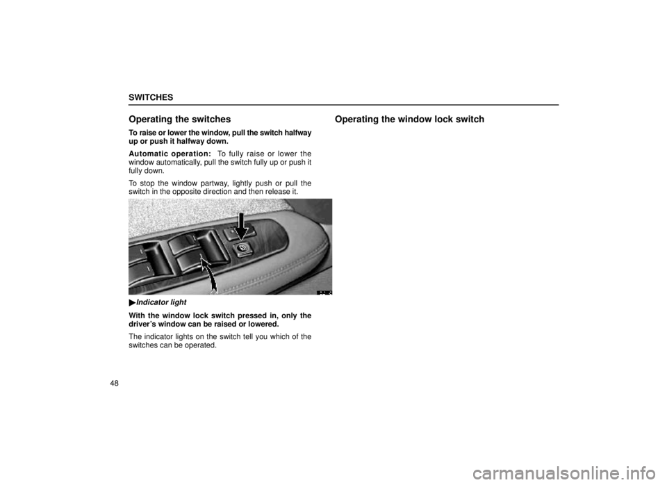 lexus LS400 1999  Comfort Adjustment / LEXUS 1999 LS400 OWNERS MANUAL (OM50514U) SWITCHES
48
Operating the switches
To raise or lower the window, pull the switch halfway
up or push it halfway down.
Automatic operation:  To fully raise or lower the
window automatically, pull the sw