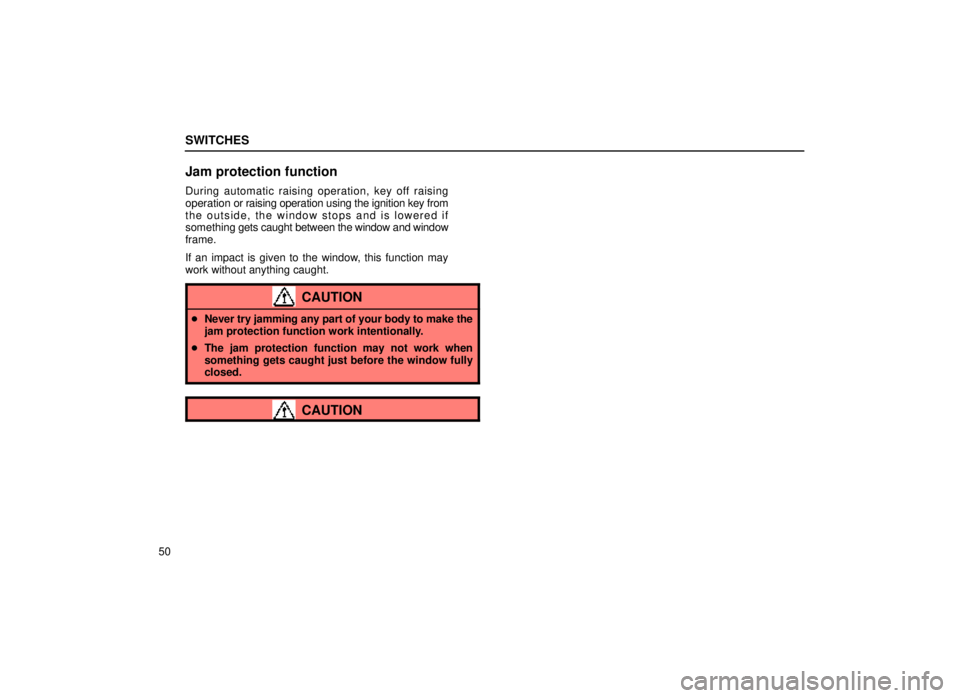 lexus LS400 1999  Comfort Adjustment / LEXUS 1999 LS400 OWNERS MANUAL (OM50514U) SWITCHES
50
Jam protection function
During automatic raising operation, key off raising
operation or raising operation using the ignition key from
the outside, the window stops and is lowered if
somet