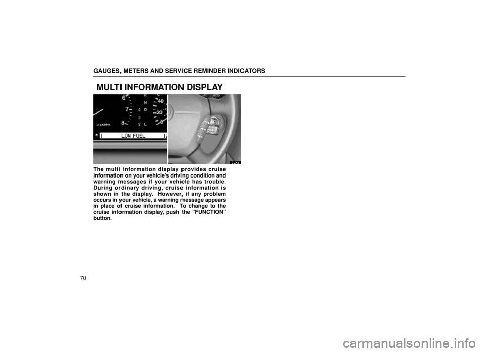lexus LS400 1999  Comfort Adjustment / LEXUS 1999 LS400 OWNERS MANUAL (OM50514U) GAUGES, METERS AND SERVICE REMINDER INDICATORS
70
MULTI INFORMATION DISPLAY
13L042±1
The multi information display provides cruise
information on your vehicles driving condition and
warning messages