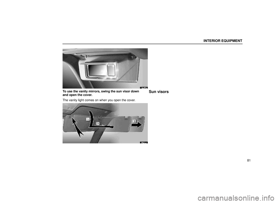 lexus LS400 1999  Comfort Adjustment / LEXUS 1999 LS400 OWNERS MANUAL (OM50514U) INTERIOR EQUIPMENT
81
14L001a
To use the vanity mirrors, swing the sun visor down
and open the cover.
The vanity light comes on when you open the cover.Sun visors
14L025 