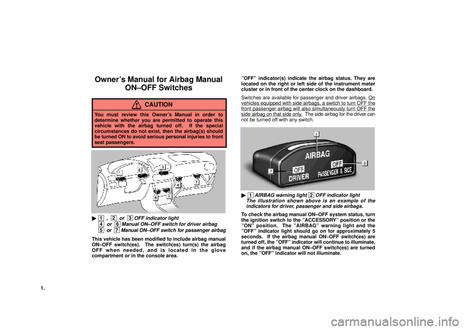 lexus LS400 1999 Comfort Adjustment / LEXUS 1998-2002 OWNERS MANUAL FOR AIRBAG MANUAL ON-OFF SWITCHES 1.
Owners Manual for Airbag Manual
ON±OFF Switches
CAUTION
You must review this Owners Manual in order to
determine whether you are permitted to operate this
vehicle with the airbag turned off. If lexus LS400 1999 Comfort Adjustment / LEXUS 1998-2002 OWNERS MANUAL FOR AIRBAG MANUAL ON-OFF SWITCHES 1.
Owners Manual for Airbag Manual
ON±OFF Switches
CAUTION
You must review this Owners Manual in order to
determine whether you are permitted to operate this
vehicle with the airbag turned off. If