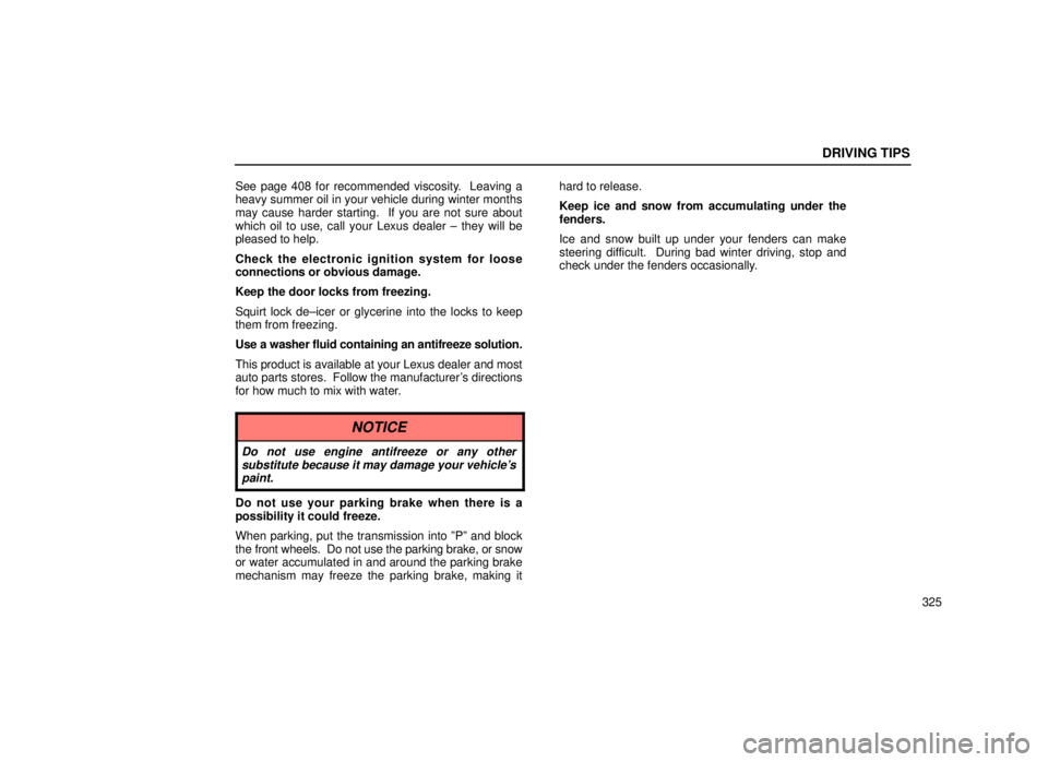 lexus LS400 1999 Electrical Components / LEXUS 1999 LS400 OWNERS MANUAL (OM50514U) DRIVING TIPS
325
See page 408 for recommended viscosity. Leaving a
heavy summer oil in your vehicle during winter months
may cause harder starting. If you are not sure about
which oil to use, call y lexus LS400 1999 Electrical Components / LEXUS 1999 LS400 OWNERS MANUAL (OM50514U) DRIVING TIPS
325
See page 408 for recommended viscosity. Leaving a
heavy summer oil in your vehicle during winter months
may cause harder starting. If you are not sure about
which oil to use, call y