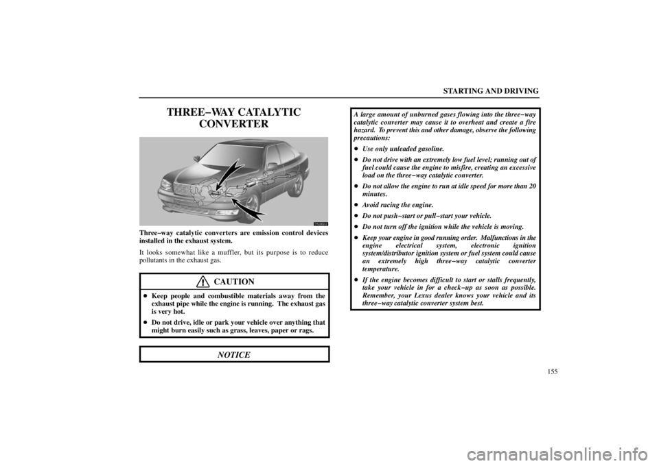 lexus LS400 1998  Audio System / LEXUS 1998 LS400 OWNERS MANUAL (OM50498U) STARTING AND DRIVING
155
THREE�WAY CATALYTIC
CONVERTER
31L002�2
Three�way catalytic converters are emission control devices
installed in the exhaust system.
It looks somewhat like a muffler, but its p