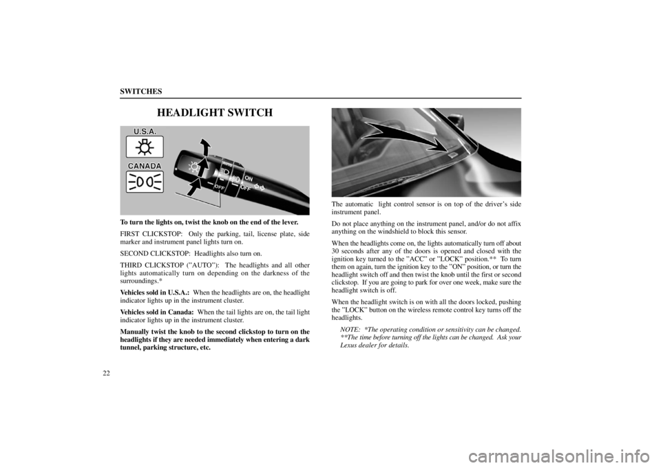 lexus LS400 1998  Audio System / LEXUS 1998 LS400 OWNERS MANUAL (OM50498U) SWITCHES
22
HEADLIGHT SWITCH
12L001
To turn the lights on, twist the knob on the end of the lever.
FIRST CLICKSTOP:  Only the parking, tail, license plate, side
marker and instrument panel lights turn