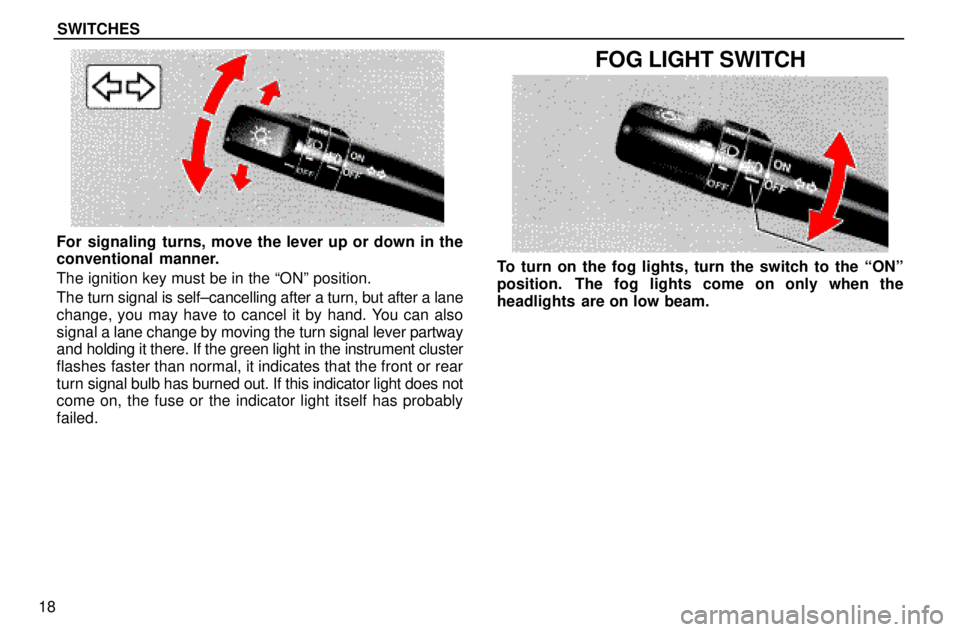 lexus LS400 1996  Audio System / 1996 LS400: SWITCHES SWITCHES
18
For signaling turns, move the lever up or down in the
conventional  manner.
The ignition key must be in the ªONº position.
The turn signal is self±cancelling after a turn, but after a l