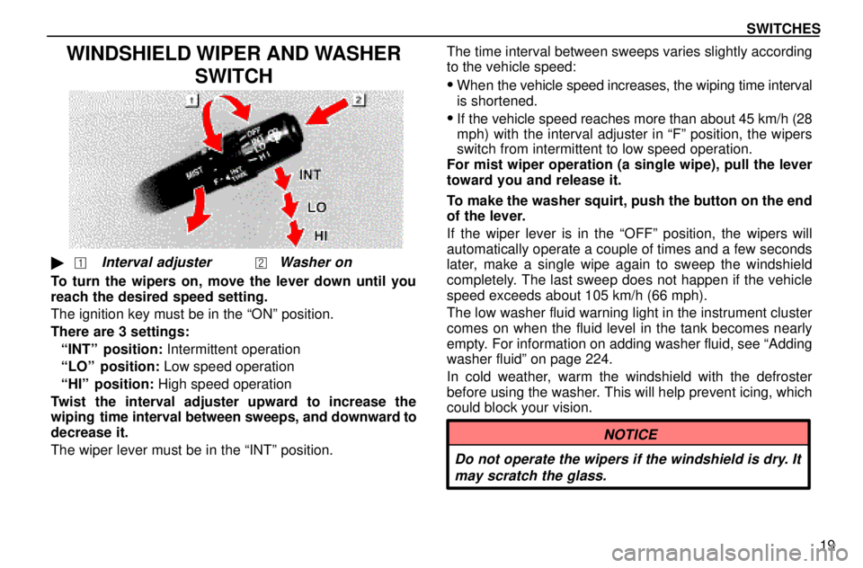 lexus LS400 1996 Audio System / 1996 LS400: SWITCHES SWITCHES
19
WINDSHIELD WIPER AND WASHER
SWITCH
Interval adjusterWasher on
To turn the wipers on, move the lever down until you
reach the desired speed setting.
The ignition key must be in the ªON lexus LS400 1996 Audio System / 1996 LS400: SWITCHES SWITCHES
19
WINDSHIELD WIPER AND WASHER
SWITCH
Interval adjusterWasher on
To turn the wipers on, move the lever down until you
reach the desired speed setting.
The ignition key must be in the ªON