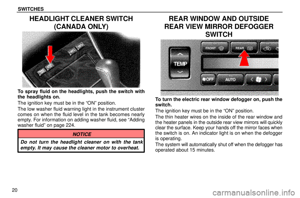 lexus LS400 1996 Audio System / 1996 LS400: SWITCHES SWITCHES
20
HEADLIGHT CLEANER SWITCH
(CANADA ONLY)
To spray fluid on the headlights, push the switch with
the headlights on.
The ignition key must be in the ªONº position.
The low washer fluid warni lexus LS400 1996 Audio System / 1996 LS400: SWITCHES SWITCHES
20
HEADLIGHT CLEANER SWITCH
(CANADA ONLY)
To spray fluid on the headlights, push the switch with
the headlights on.
The ignition key must be in the ªONº position.
The low washer fluid warni