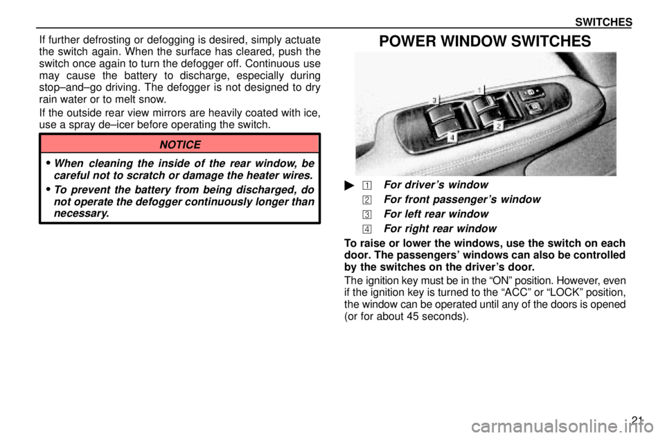 lexus LS400 1996 Audio System / 1996 LS400: SWITCHES SWITCHES
21 If further defrosting or defogging is desired, simply actuate
the switch again. When the surface has cleared, push the
switch once again to turn the defogger off. Continuous use
may cause lexus LS400 1996 Audio System / 1996 LS400: SWITCHES SWITCHES
21 If further defrosting or defogging is desired, simply actuate
the switch again. When the surface has cleared, push the
switch once again to turn the defogger off. Continuous use
may cause