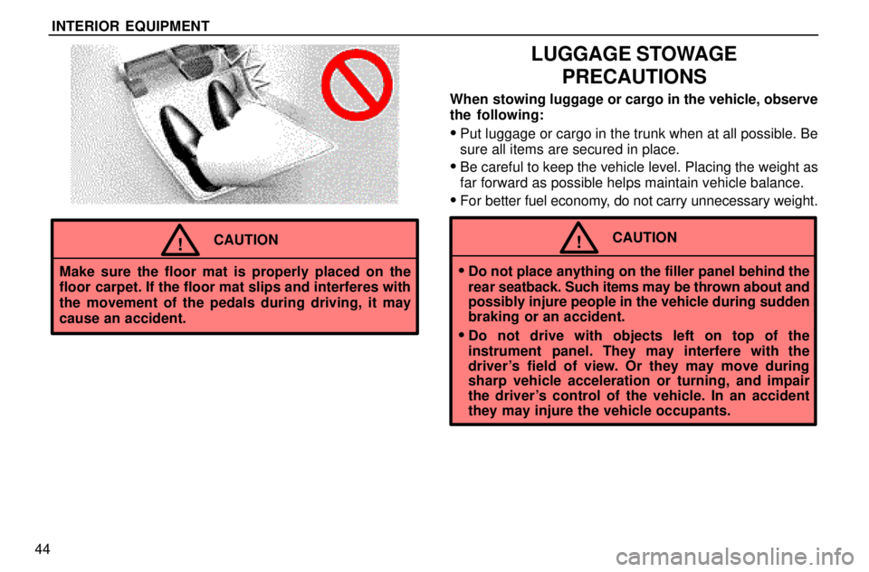 lexus LS400 1996 Audio System / 1996 LS400: INTERIOR EQUIPMENT INTERIOR EQUIPMENT
44
CAUTION!
Make sure the floor mat is properly placed on the
floor carpet. If the floor mat slips and interferes with
the movement of the pedals during driving, it may
cause an acc lexus LS400 1996 Audio System / 1996 LS400: INTERIOR EQUIPMENT INTERIOR EQUIPMENT
44
CAUTION!
Make sure the floor mat is properly placed on the
floor carpet. If the floor mat slips and interferes with
the movement of the pedals during driving, it may
cause an acc