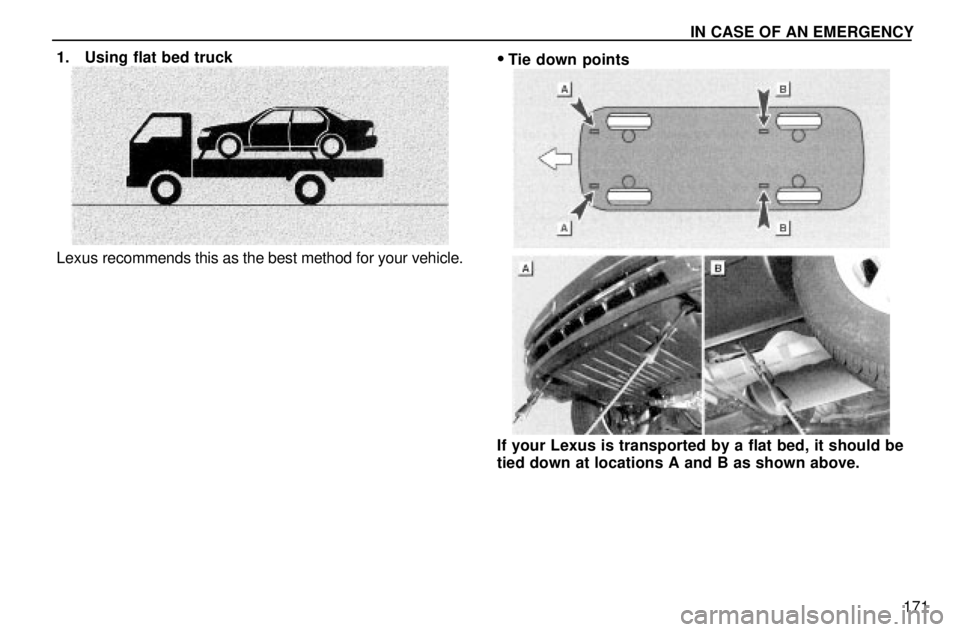 lexus LS400 1996  Audio System / 1996 LS400: IN CASE OF AN EMERGENCY  IN CASE OF AN EMERGENCY
171 1. Using flat bed truck
Lexus recommends this as the best method for your vehicle.
Tie down points
If your Lexus is transported by a flat bed, it should be
tied down at l