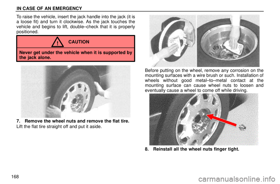 lexus LS400 1996  Engine / 1996 LS400: IN CASE OF AN EMERGENCY IN CASE OF AN EMERGENCY
168To raise the vehicle, insert the jack handle into the jack (it is
a loose fit) and turn it clockwise. As the jack touches the
vehicle and begins to lift, double±check that 